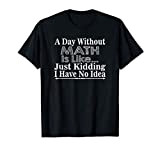 Math Lover Funny Gift - A Day Without Math Is Like Maglietta