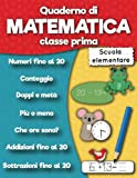 Quaderno di matematica classe prima scuola elementare: Numeri fino al 20, Addizioni fino al 20, Sottrazioni fino al 20, Conteggio, ...
